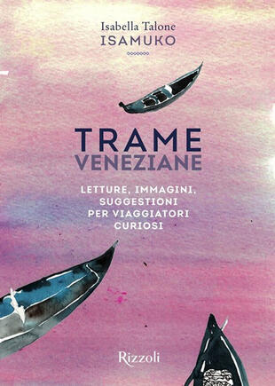 copertina Trame veneziane. Letture, immagini, suggestioni per viaggiatori curiosi. Ediz. illustrata