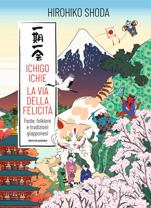 copertina Ichigo Ichie. La via della felicità. Feste, folklore e tradizioni giapponesi