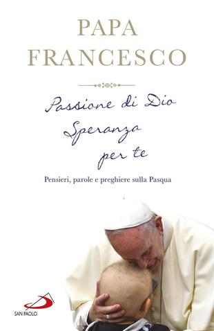 copertina Passione di Dio. Speranza per te. Pensieri, parole e preghiere sulla Pasqua
