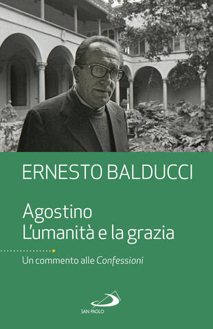 copertina Agostino. L'umanità e la grazia. Un commento alle Confessioni