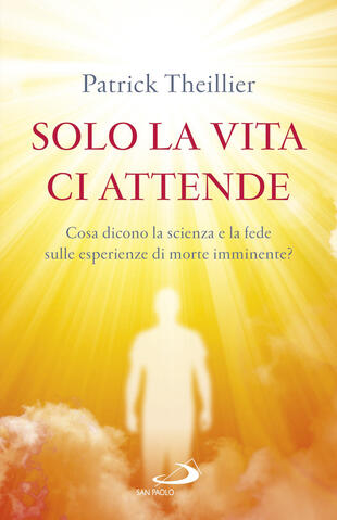copertina Solo la vita ci attende. Cosa dicono la scienza e la fede sulle esperienze di morte imminente?