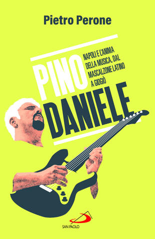 copertina Pino Daniele. Napoli e l'anima della musica, dal Mascalzone latino a Giogiò
