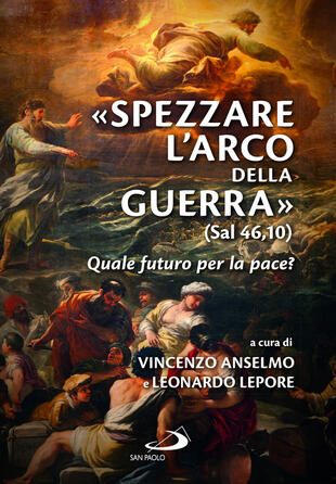 copertina &laquo;Spezzare l'arco della guerra&raquo; (sal 46,10). Quale futuro per la pace?