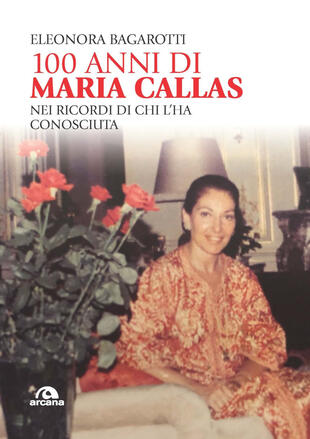 copertina 100 anni di Maria Callas. Nei ricordi di chi l'ha conosciuta
