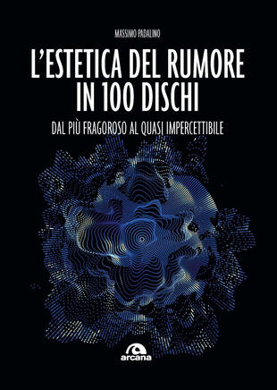 copertina L'estetica del rumore in 100 dischi. Dal più fragoroso al quasi impercettibile