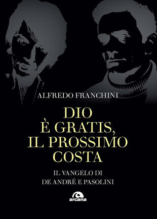 copertina Dio è gratis. Il prossimo costa. Il Vangelo di De André e Pasolini