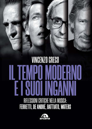 copertina Il tempo moderno e i suoi inganni. Riflessioni critiche nella musica Ferretti, De André, Battiato, Waters