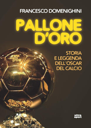 copertina Pallone d'oro. Storia e leggenda dell'Oscar del calcio