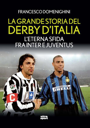 copertina La grande storia del derby d'Italia. L'eterna sfida fra Inter e Juventus