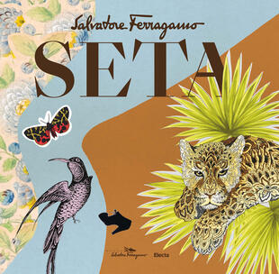 copertina Seta. Salvatore Ferragamo. Ediz. illustrata