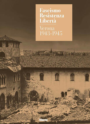 copertina Fascismo. Resistenza. Libertà. Verona 1943-1945. Catalogo della mostra (Verona, 14 marzo-27 luglio 2025). Ediz. illustrata