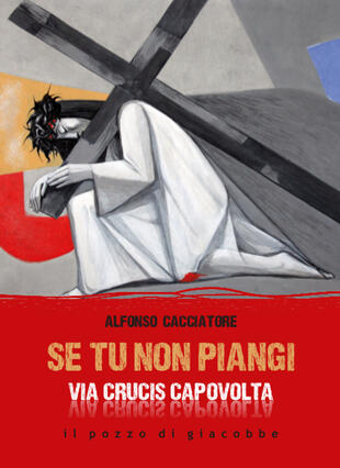copertina Se tu non piangi... Via Crucis capovolta