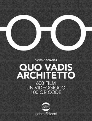 copertina Quo vadis architetto. 600 film un videogioco 100 QR Code