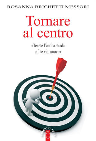 copertina Tornare al centro. «Tenete l'antica strada e fate vita nuova»