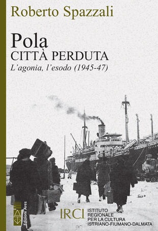 copertina Pola. Città perduta. L'agonia, l'esodo (1945-47)