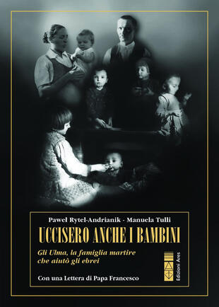 copertina Uccisero anche i bambini. Gli Ulma, la famiglia martire che aiutò gli ebrei