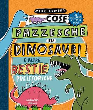 copertina Cose pazzesche su dinosauri e altre bestie preistoriche