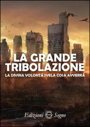 copertina La grande tribolazione. La Divina Volont&agrave; svela cosa avverr&agrave;