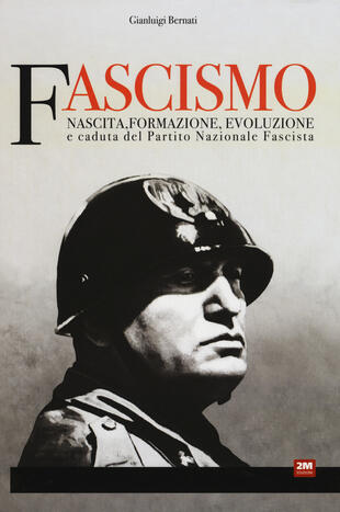 copertina Fascismo. Nascita, formazione, evoluzione e caduta del partito nazionale fascista