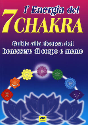 copertina L' energia dei 7 chakra. Guida alla ricerca del benessere di corpo e mente. Ediz. illustrata