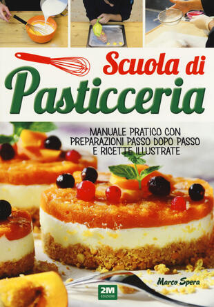 copertina Scuola di pasticceria. Manuale pratico con preparazioni passo dopo passo e ricette illustrate