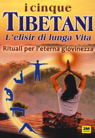 copertina I cinque tibetani. L'elisir di lunga vita. Rituali per l'eterna giovinezza