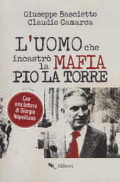 copertina L' uomo che incastr&ograve; la mafia. Pio La Torre