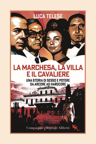 copertina La marchesa, la villa e il cavaliere. Una storia di sesso e potere da Arcore ad hardcore