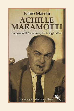 copertina Achille Maramotti. Le gonne, il Cavaliere, l'arte e gli affari