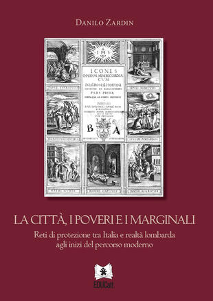 copertina La citt&agrave;, i poveri e i marginali. Reti di protezione tra Italia e realt&agrave; lombarda agli inizi del percorso moderno