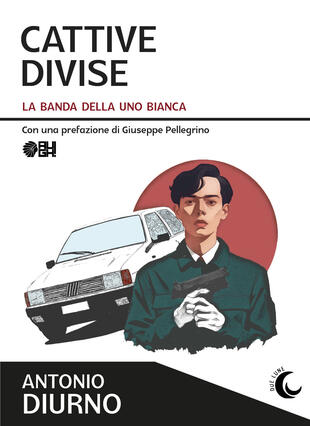 copertina Cattive divise. La banda della Uno bianca