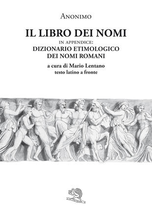 copertina Il libro dei nomi. In appendice: Dizionario etimologico dei nomi romani. Testo latino a fronte