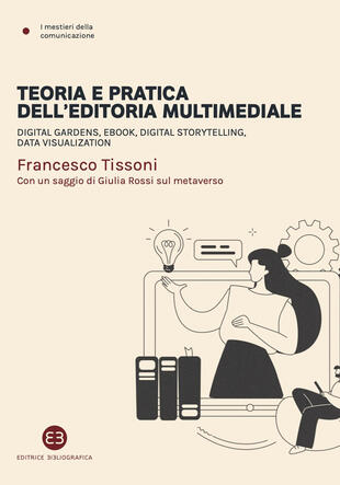 copertina Teoria e pratica dell'editoria multimediale. Digital gardens, ebook, digital storytelling, data visualization