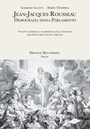 copertina Jean-Jacques Rousseau. Democrazia senza parlamento. Volontà generale e trasparenza della coscienza nell'epoca della realtà virtuale
