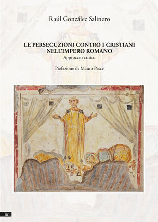 copertina Le persecuzioni contro i cristiani nell'impero romano. Approccio critico. Nuova ediz.