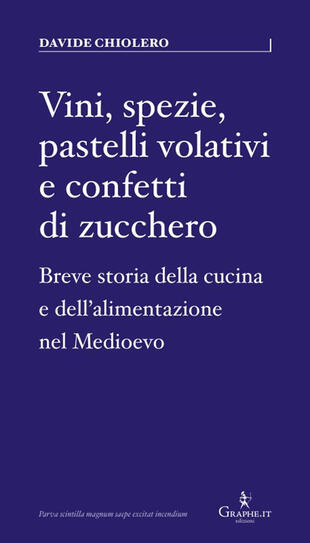 copertina Vini, spezie, pastelli volativi e confetti di zucchero. Breve storia della cucina e dell'alimentazione nel Medioevo