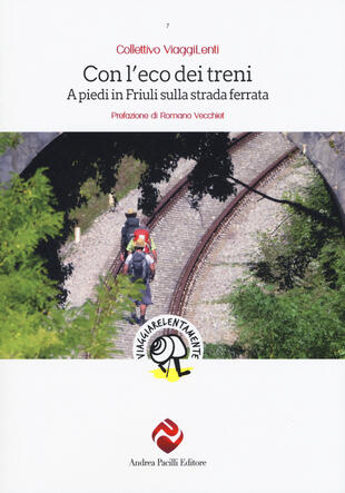 copertina Con l'eco dei treni. A piedi in Friuli sulla strada ferrata
