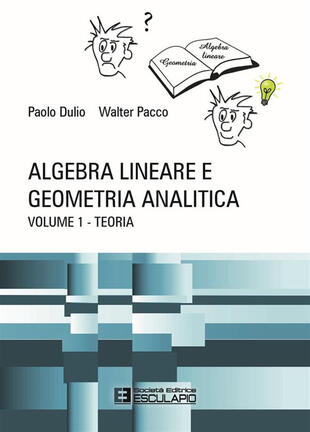 copertina Algebra lineare e geometria analitica. Teoria esercizi e temi d'esame con svolgimento
