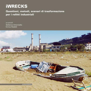 copertina iWRECKS. Questioni, metodi, scenari di trasformazione per i relitti industriali