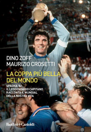 copertina La coppa pi&ugrave; bella del mondo. Spagna '82: il leggendario capitano racconta il mundial della nostra vita