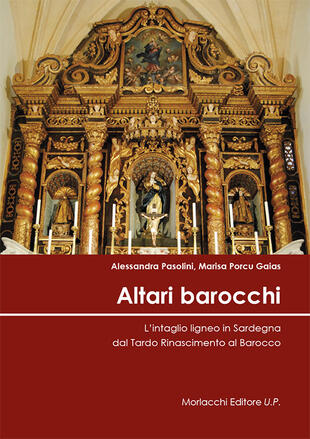 copertina Altari barocchi. L'intaglio ligneo in Sardegna dal Tardo Rinascimento al Barocco. Ediz. illustrata