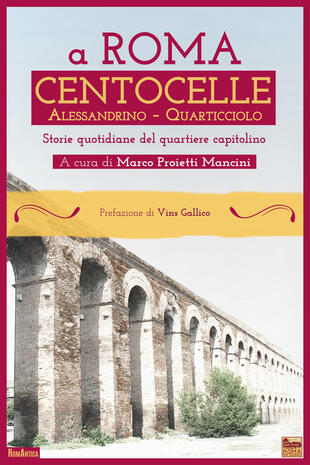 copertina A Roma Centocelle. Alessandrino - Quarticciolo. Storie quotidiane del quartiere capitolino