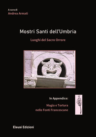 copertina Mostri santi dell'Umbria. Luoghi del sacro orrore. In appendice: magia e tortura nelle fonti francescane