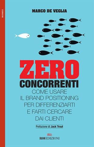 copertina Zero concorrenti. Come usare il brand positioning per differenziarti e farti cercare dai clienti