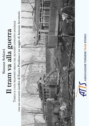 copertina Il tram va alla guerra. Torino e i suoi trasporti urbani nel secondo conflitto mondiale. Ediz. illustrata