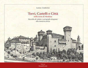 copertina Torri, castelli e città nelle terre di Modena. Raccolta di vedute disegnate alla maniera antica. Ediz. illustrata
