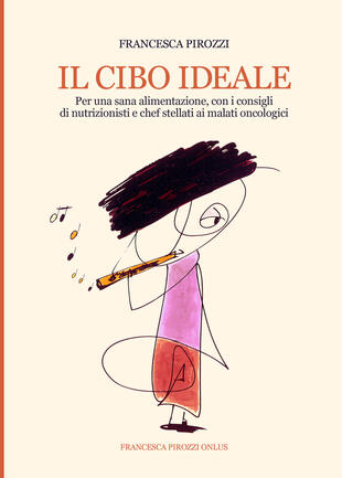 copertina Il cibo ideale. Per una sana alimentazione, con i consigli di nutrizionisti e chef stellati ai malati oncologici. Ediz. integrale
