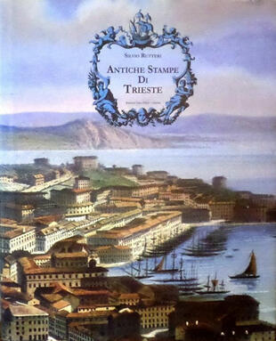 copertina Antiche stampe di Trieste. Profilo dello sviluppo urbanistico della città illustrato da 51 stampe. Ediz. illustrata