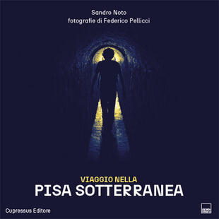 copertina Viaggio nella Pisa sotterranea. Un viaggio multiforme tra siti archeologici, industriali, religiosi e persino subacquei