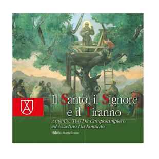 copertina Il santo, il signore e il tiranno. Antonio, Tiso Da Camposampiero ed Ezzelino Da Romano